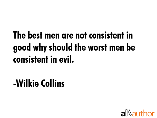 The best men are not consistent in good why should the worst men be consistent in evil. - Wilkie Collins Quote GIF