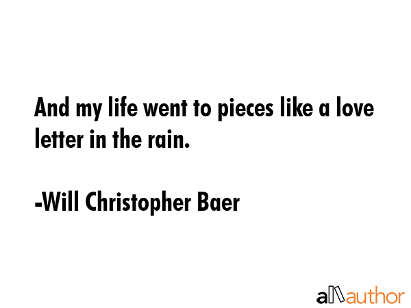 And my life went to pieces like a love letter in the rain. - Will Christopher Baer Quote GIF