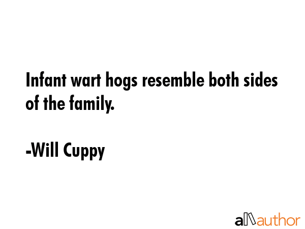 Infant wart hogs resemble both sides of the family. - Will Cuppy Quote GIF