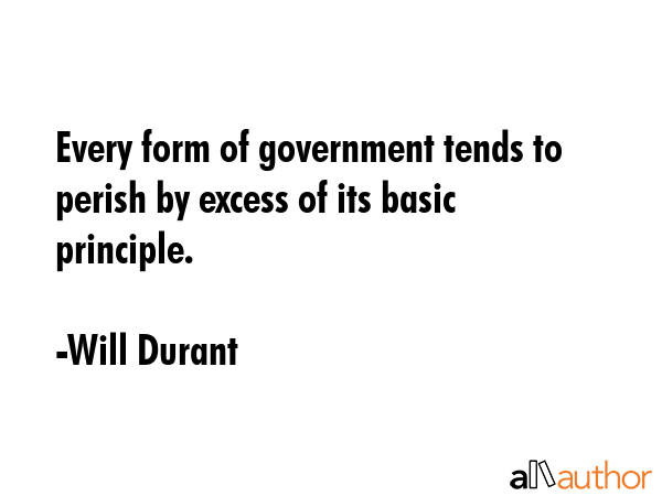 Every form of government tends to perish by excess of its basic principle. - Will Durant Quote GIF