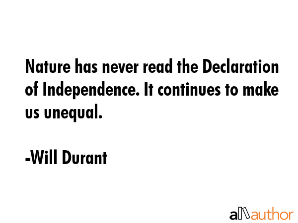 Nature has never read the Declaration of Independence. It continues to make us unequal. - Will Durant Quote GIF