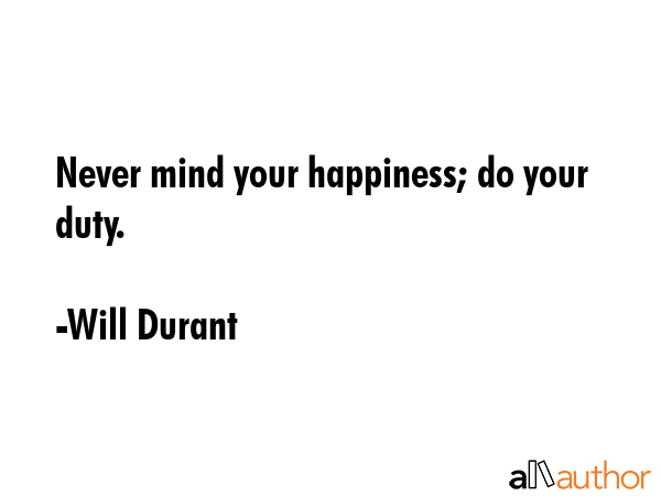 Never mind your happiness; do your duty. - Will Durant Quote GIF