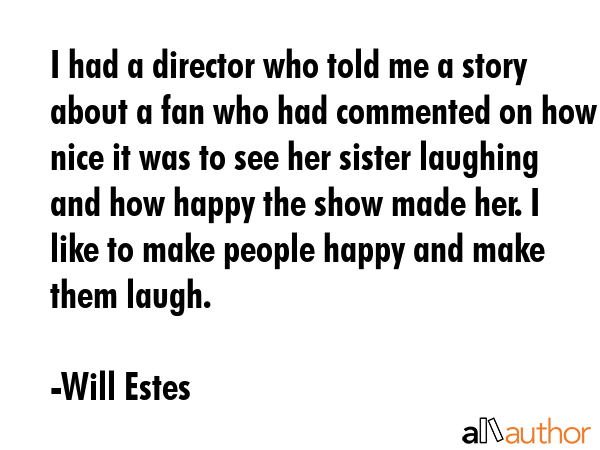 I had a director who told me a story about a fan who had commented on how nice it was to see her... - Will Estes Quote GIF