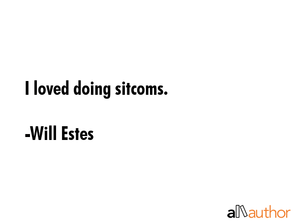 I loved doing sitcoms. - Will Estes Quote GIF