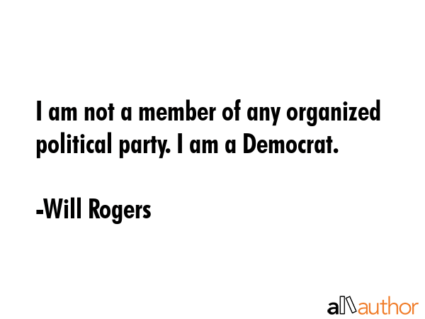 I am not a member of any organized political party. I am a Democrat. - Will Rogers Quote GIF