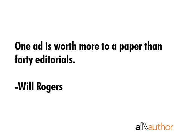 One ad is worth more to a paper than forty editorials. - Will Rogers Quote GIF