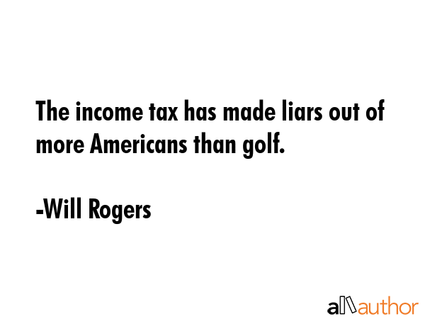 The income tax has made liars out of more Americans than golf. - Will Rogers Quote GIF