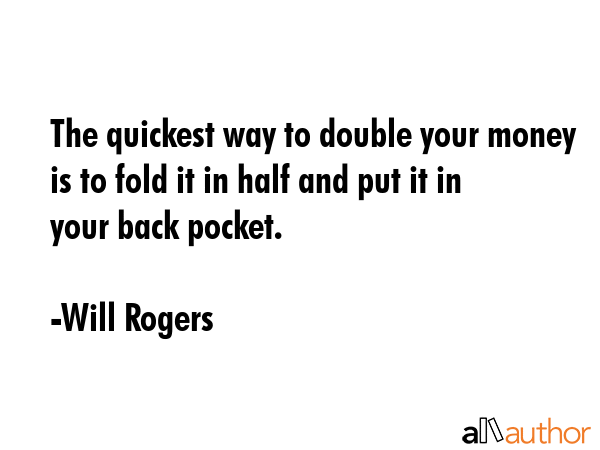 The quickest way to double your money is to fold it in half and put it in your back pocket. - Will Rogers Quote GIF