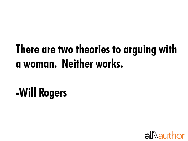 There are two theories to arguing with a woman.  Neither works. - Will Rogers Quote GIF