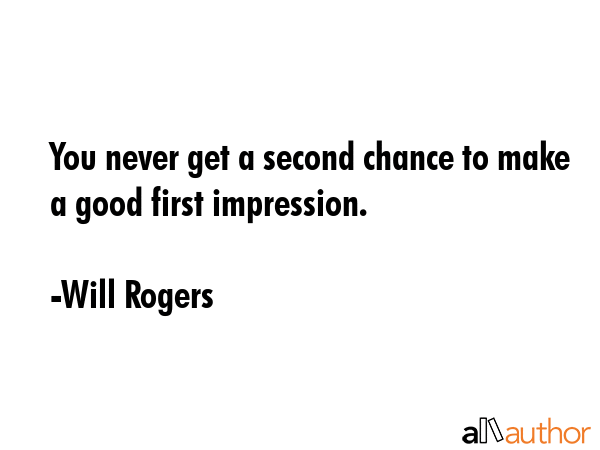 You never get a second chance to make a good first impression. - Will Rogers Quote GIF