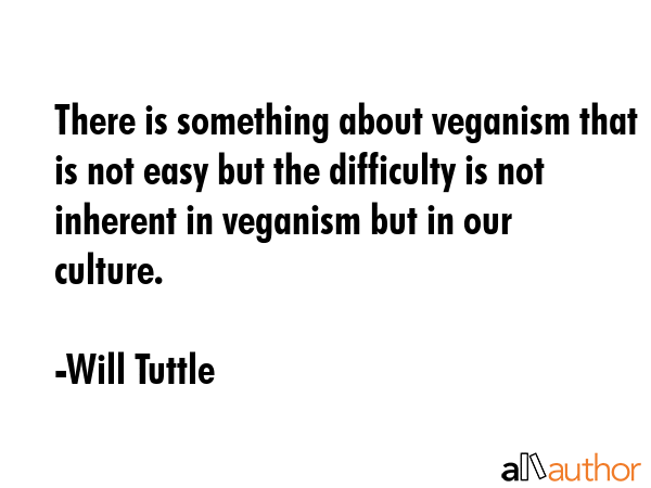There is something about veganism that is not easy but the difficulty is not inherent in veganism... - Will Tuttle Quote GIF