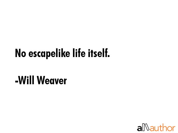 No escapelike life itself. - Will Weaver Quote GIF