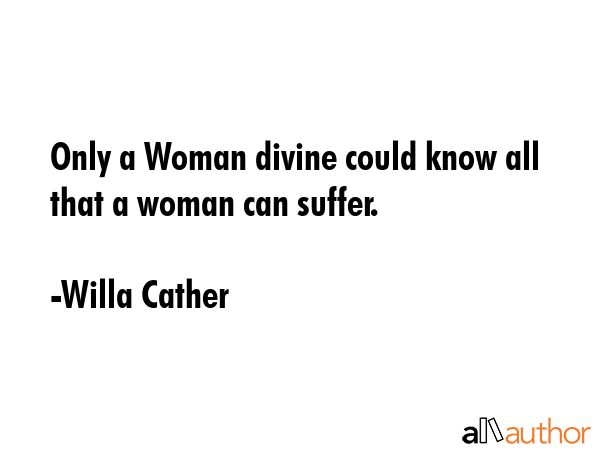 Only a Woman divine could know all that a woman can suffer. - Willa Cather Quote GIF