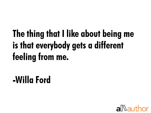 The thing that I like about being me is that everybody gets a different feeling from me. - Willa Ford Quote GIF