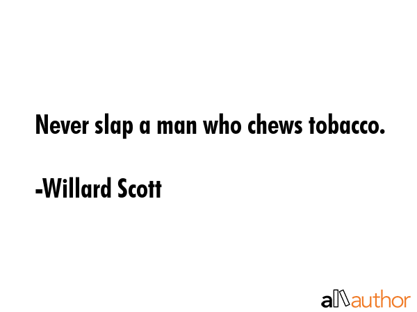 Never slap a man who chews tobacco. - Willard Scott Quote GIF
