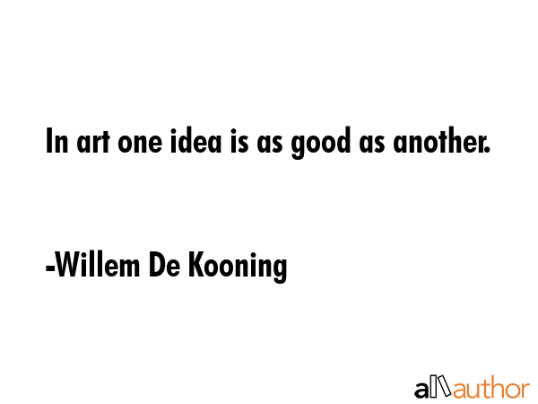 In art one idea is as good as another. - Willem De Kooning Quote GIF