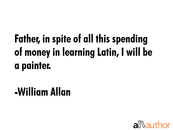 Father, in spite of all this spending of money in learning Latin, I will be a painter. - William Allan Quote GIF