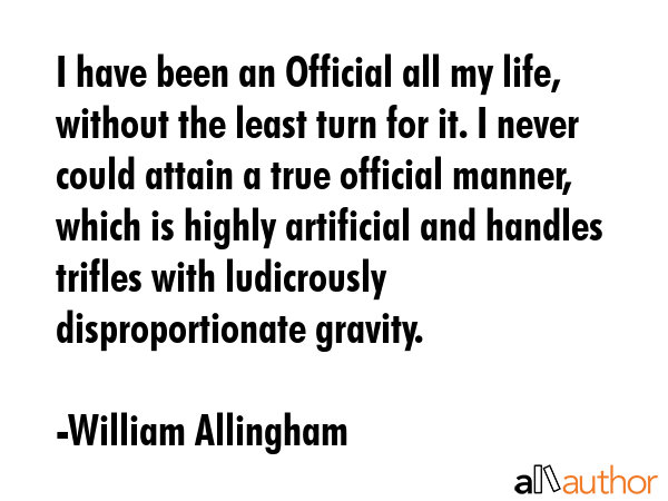 I have been an Official all my life, without the least turn for it. I never could attain a true... - William Allingham Quote GIF