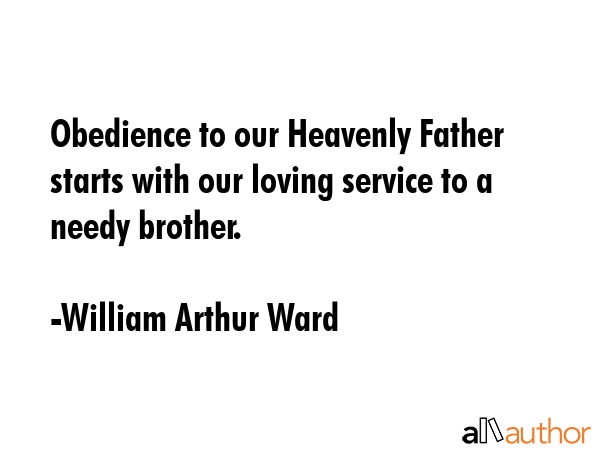 Obedience to our Heavenly Father starts with our loving service to a needy brother. - William Arthur Ward Quote GIF