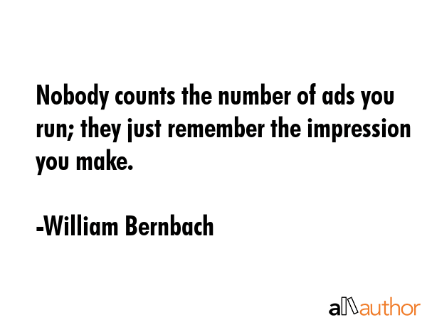 Nobody counts the number of ads you run; they just remember the impression you make. - William Bernbach Quote GIF