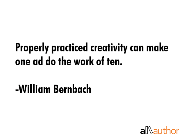 Properly practiced creativity can make one ad do the work of ten. - William Bernbach Quote GIF