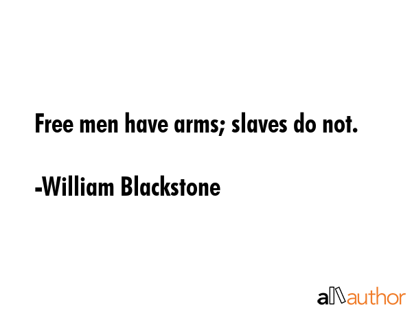 Free men have arms; slaves do not. - William Blackstone Quote GIF