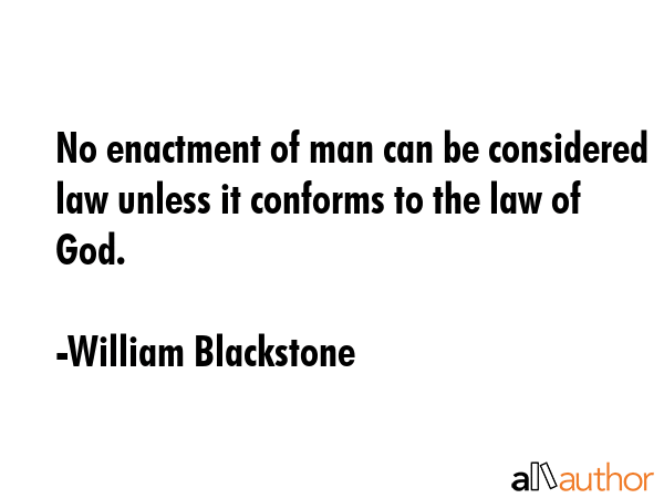 No enactment of man can be considered law unless it conforms to the law of God. - William Blackstone Quote GIF