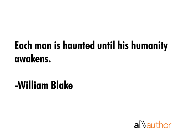 Each man is haunted until his humanity awakens. - William Blake Quote GIF