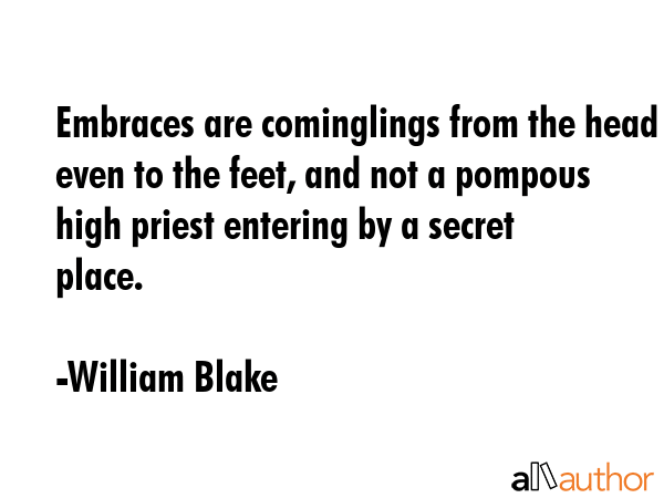 Embraces are cominglings from the head even to the feet, and not a pompous high priest entering by... - William Blake Quote GIF