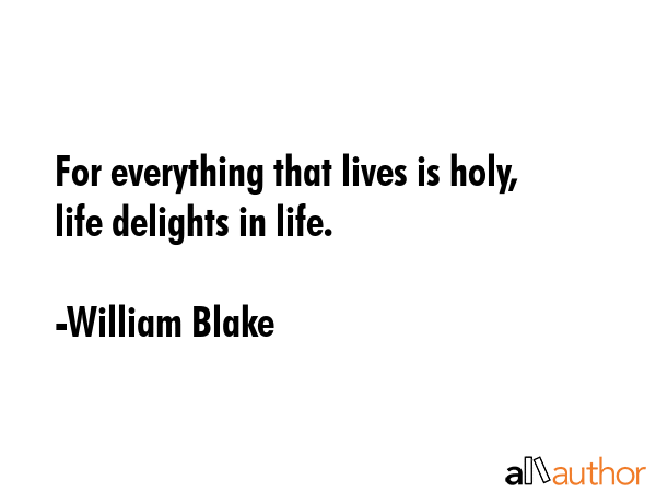 For everything that lives is holy, life delights in life. - William Blake Quote GIF