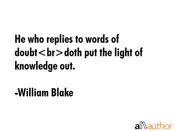 He who replies to words of doubtdoth put the light of knowledge out. - William Blake Quote GIF