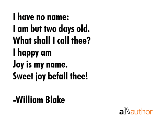 I have no name:\nI am but two days old.\nWhat shall I call thee?\nI happy am\nJoy is my... - William Blake Quote GIF