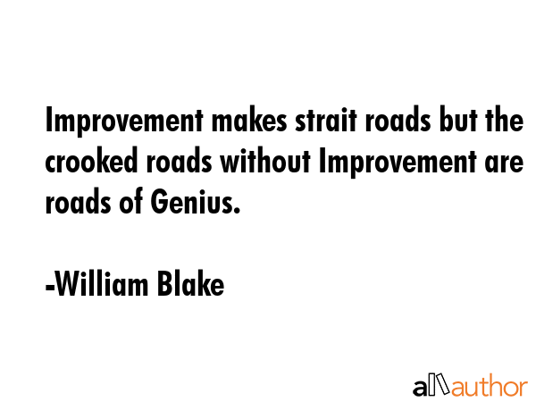 Improvement makes strait roads but the crooked roads without Improvement are roads of Genius. - William Blake Quote GIF