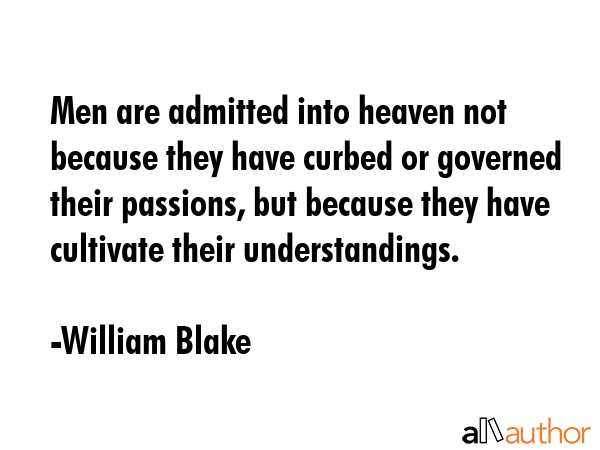 Men are admitted into heaven not because they have curbed or governed their passions, but because... - William Blake Quote GIF