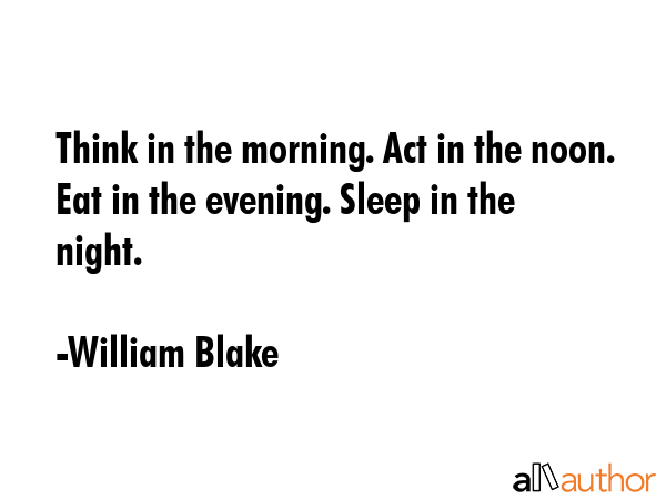 Think in the morning. Act in the noon. Eat in the evening. Sleep in the night. - William Blake Quote GIF