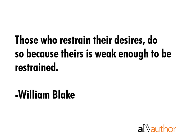 Those who restrain their desires, do so because theirs is weak enough to be restrained. - William Blake Quote GIF