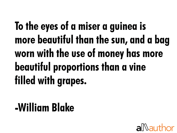 To the eyes of a miser a guinea is more beautiful than the sun, and a bag worn with the use of... - William Blake Quote GIF