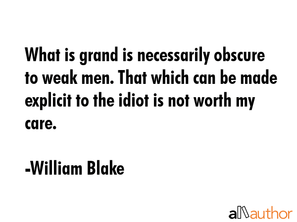 What is grand is necessarily obscure to weak men. That which can be made explicit to the idiot is... - William Blake Quote GIF