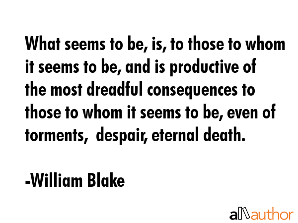 What seems to be, is, to those to whom it seems to be, and is productive of the most dreadful... - William Blake Quote GIF