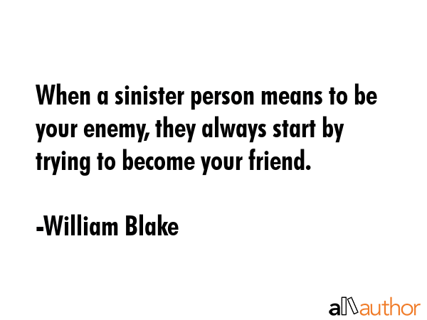 When a sinister person means to be your enemy, they always start by trying to become your friend. - William Blake Quote GIF