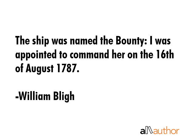 The ship was named the Bounty: I was appointed to command her on the 16th of August 1787. - William Bligh Quote GIF