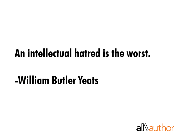 An intellectual hatred is the worst. - William Butler Yeats Quote GIF