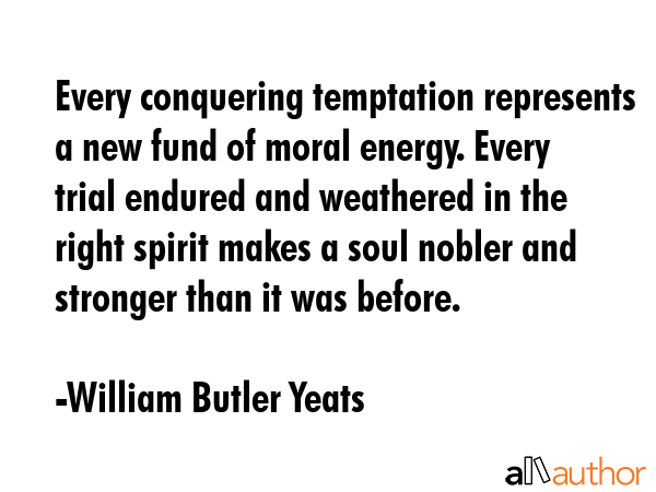 Every conquering temptation represents a new fund of moral energy. Every trial endured and... - William Butler Yeats Quote GIF