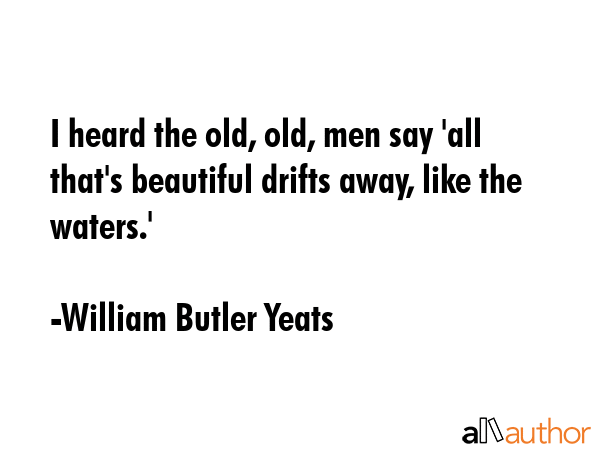 I heard the old, old, men say \