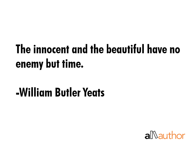 The innocent and the beautiful have no enemy but time. - William Butler Yeats Quote GIF