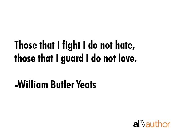 Those that I fight I do not hate, those that I guard I do not love. - William Butler Yeats Quote GIF