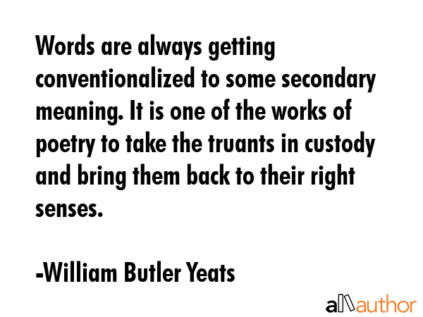 Words are always getting conventionalized to some secondary meaning. It is one of the works of... - William Butler Yeats Quote GIF
