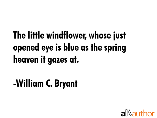 The little windflower, whose just opened eye is blue as the spring heaven it gazes at. - William C. Bryant Quote GIF