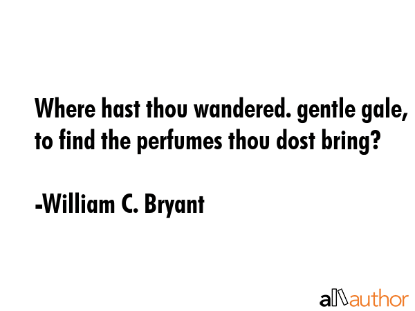 Where hast thou wandered. gentle gale, to find the perfumes thou dost bring? - William C. Bryant Quote GIF