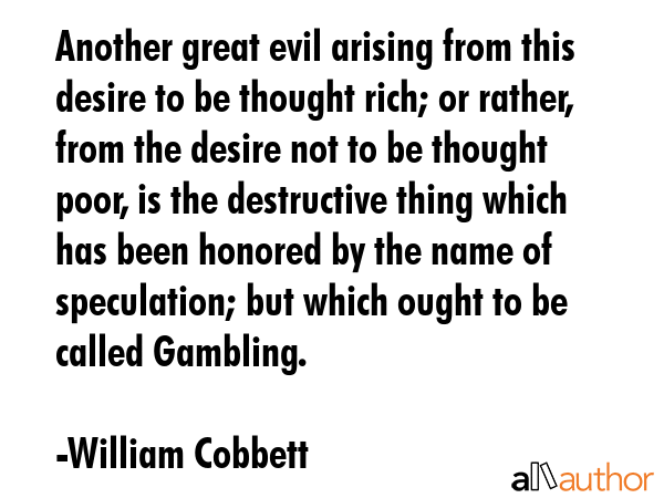 Another great evil arising from this desire to be thought rich; or rather, from the desire not to... - William Cobbett Quote GIF